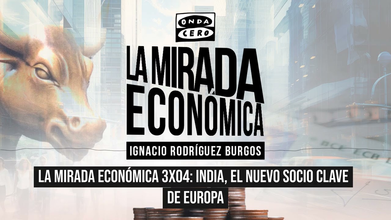 La Mirada Económica 3x04: India, el nuevo socio clave de Europa