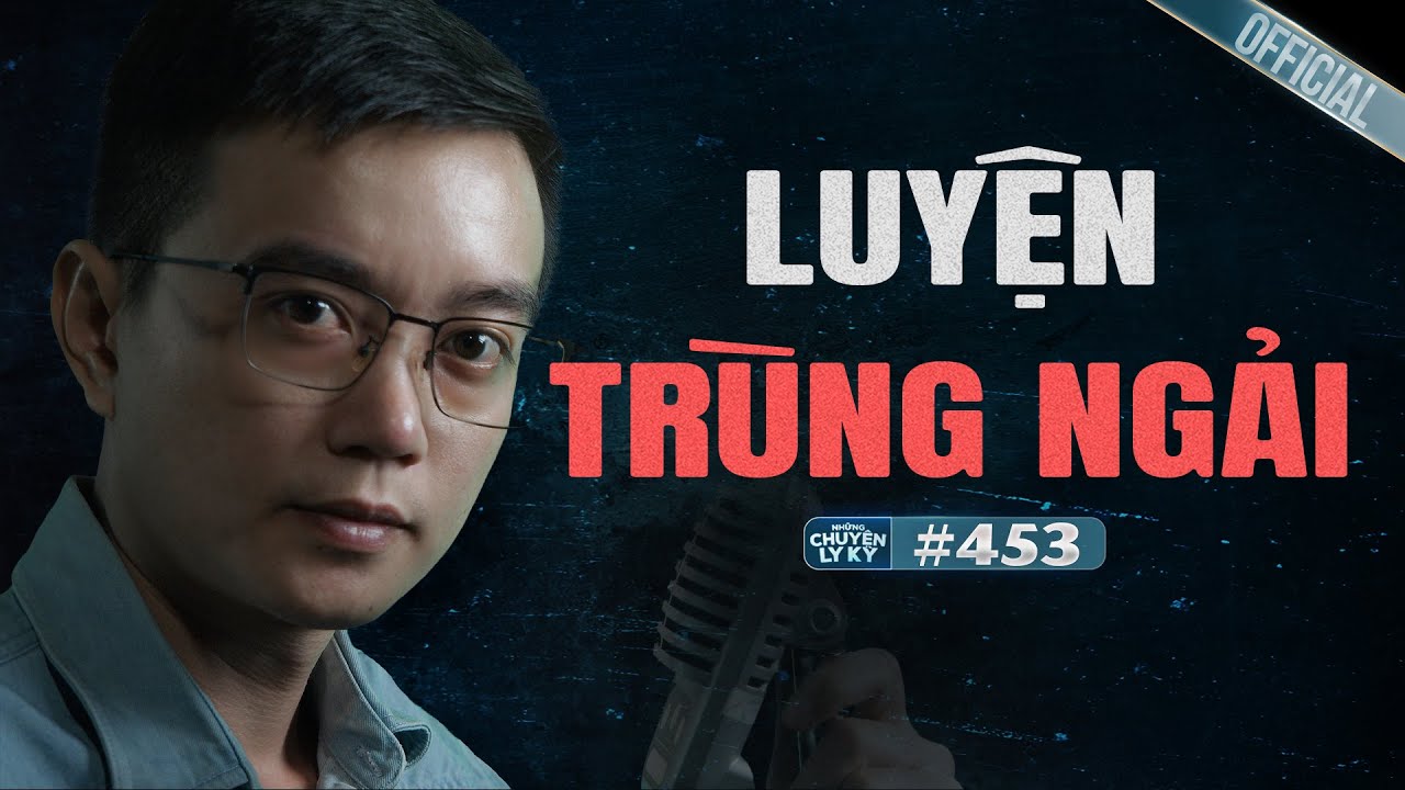 LUYỆN TRÙNG NGẢI - Hơn Thua Một Chút, Mất Hết Một Đời | Chuyện tâm linh Nguyễn Huy kể #453