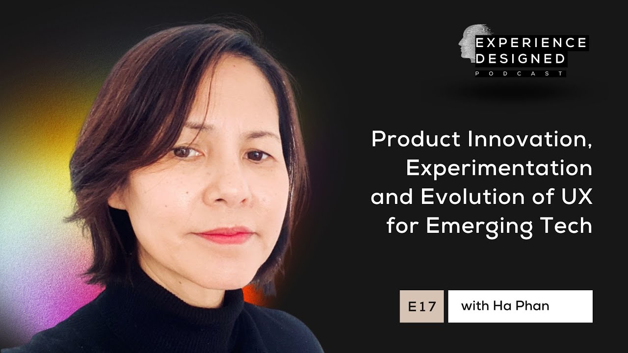 Product Innovation, Experimentation and Evolution of UX for Emerging Tech with Ha Phan - Ep17