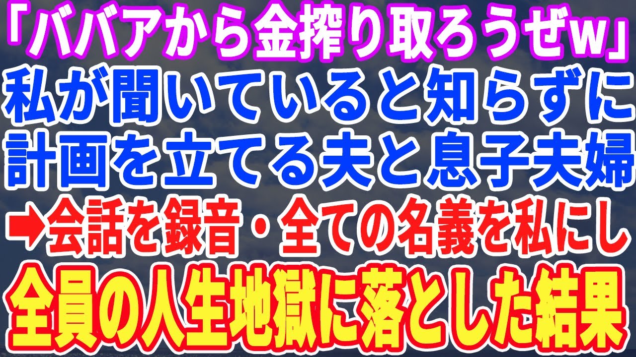 【スカッとする話】私が聞いていると知らずに計画立てる息子夫婦と夫「ババアから金搾り取ろうぜｗ」→会話を録音・全ての名義を私にし全員の人生地獄に落とした結果