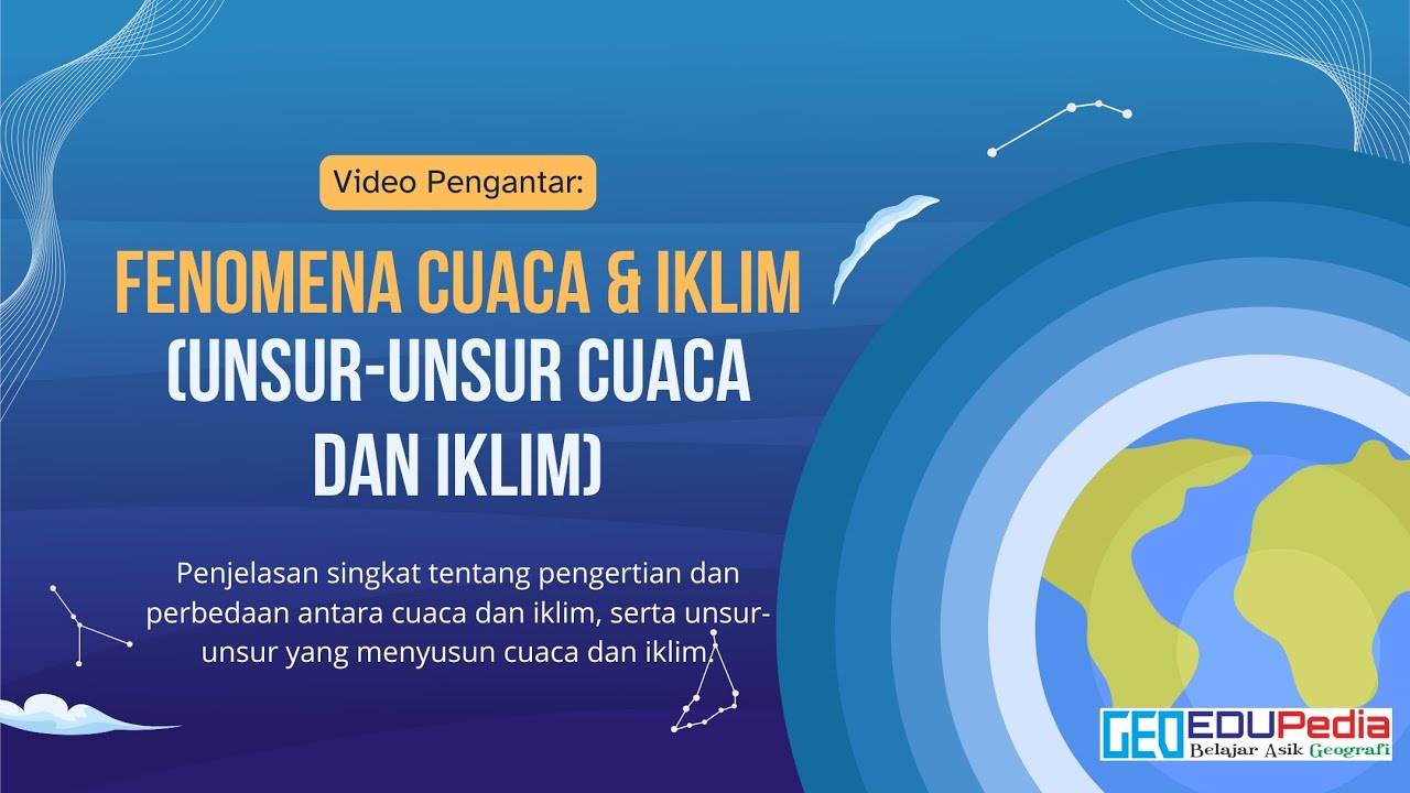 VIDEO PENGANTAR - FENOMENA CUACA DAN IKLIM (UNSUR PEMBENTUK CUACA DAN IKLIM)
