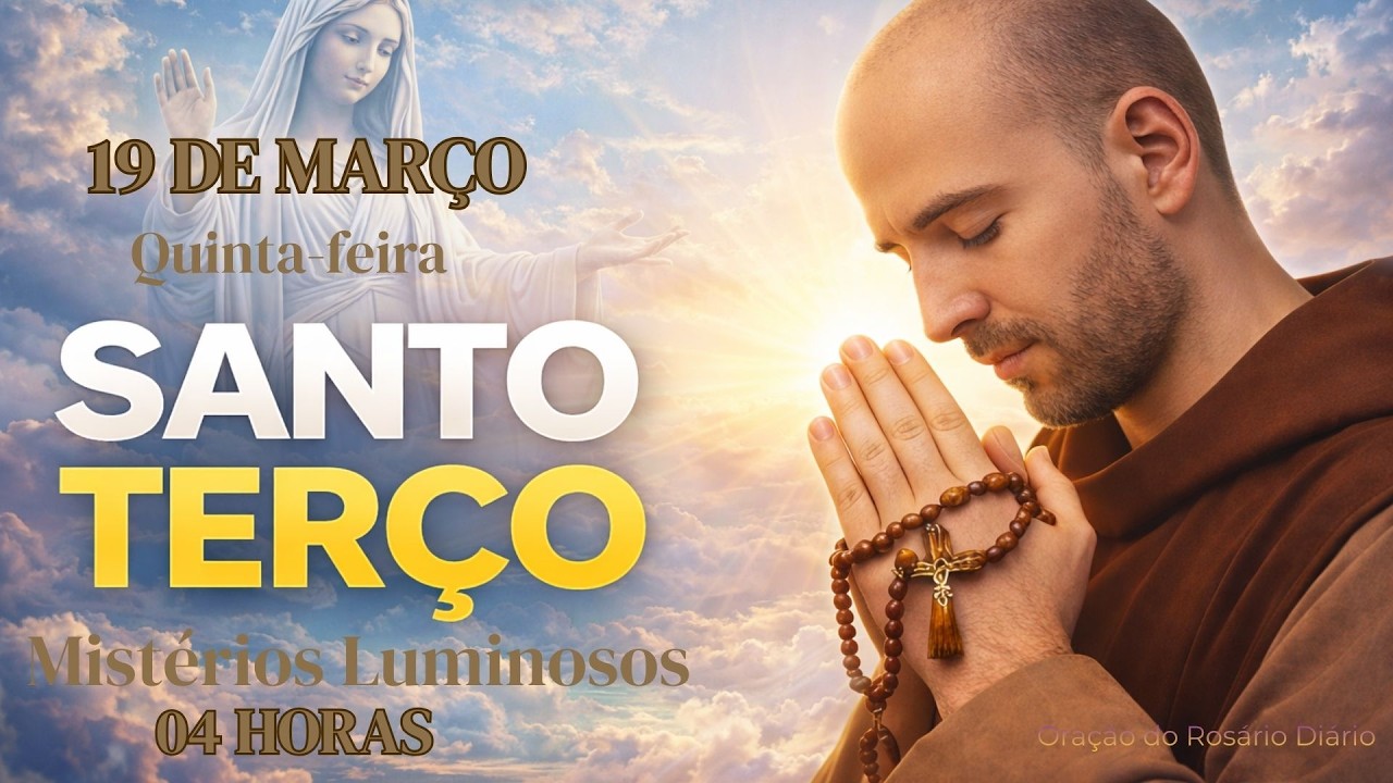 TERÇO DE HOJE - 19/03/2026 - QUINTA-FEIRA: MISTÉRIOS LUMINOSOS - 04 HORAS |