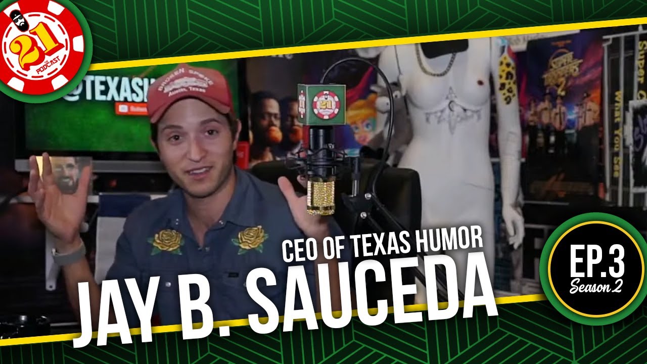 21: The Podcast - Jay B. Sauceda (CEO of TexasHumor)