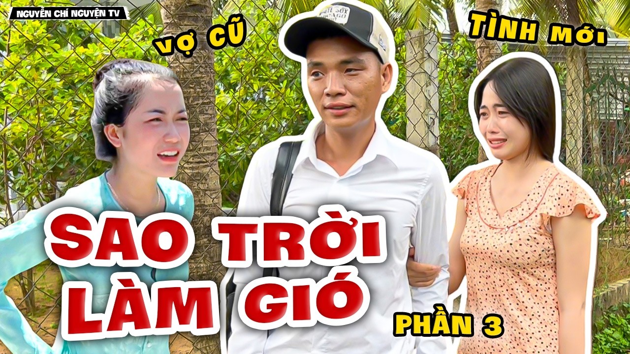 Phim Ngắn: Sao Trời Làm Gió - Phần 3 | Nguyễn Chí Nguyện TV