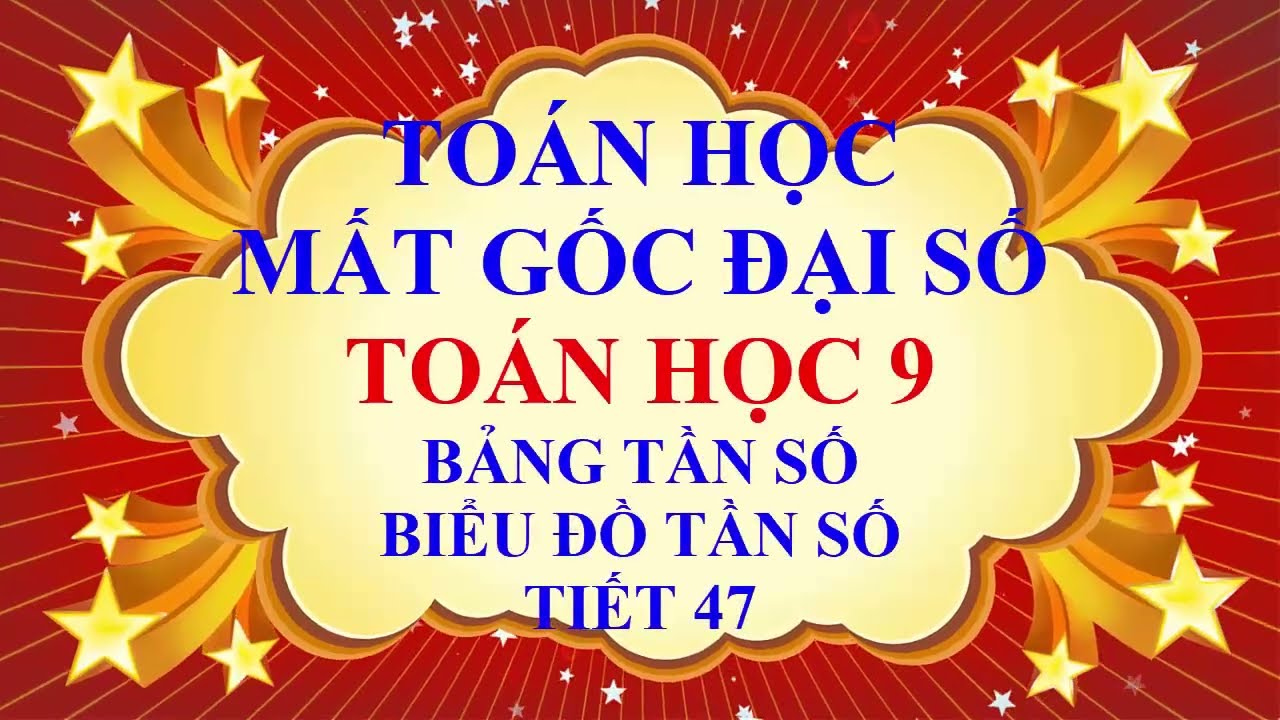 THẦY QUANG - MẤT GỐC TOÁN ĐẠI SỐ - PHẦN THCS - TOÁN HỌC 9 - BẢNG TẦN SỐ, BIỂU ĐỒ TẦN SỐ - TIẾT 47
