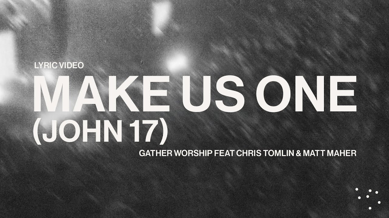 MAKE US ONE (JOHN 17) (feat. Chris Tomlin and Matt Maher) - Gather Worship