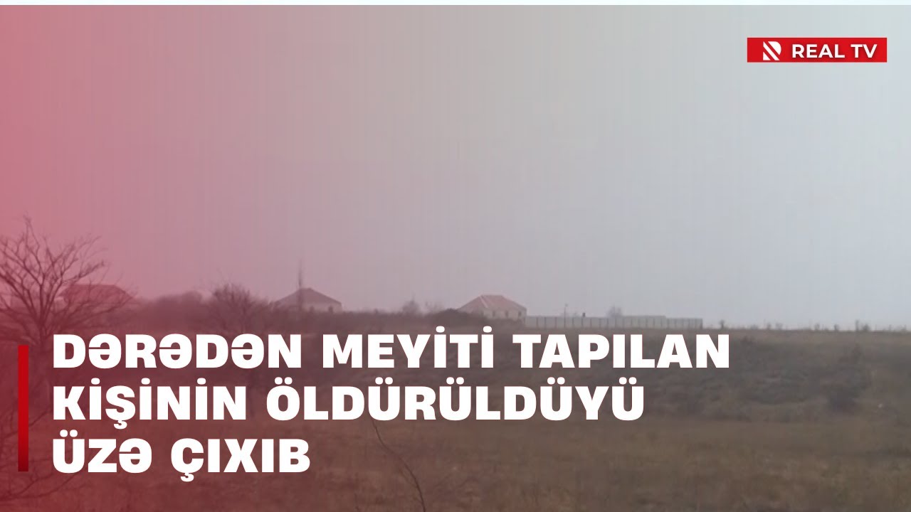 Dərədən meyiti tapılan kişinin öldürüldüyü üzə çıxıb