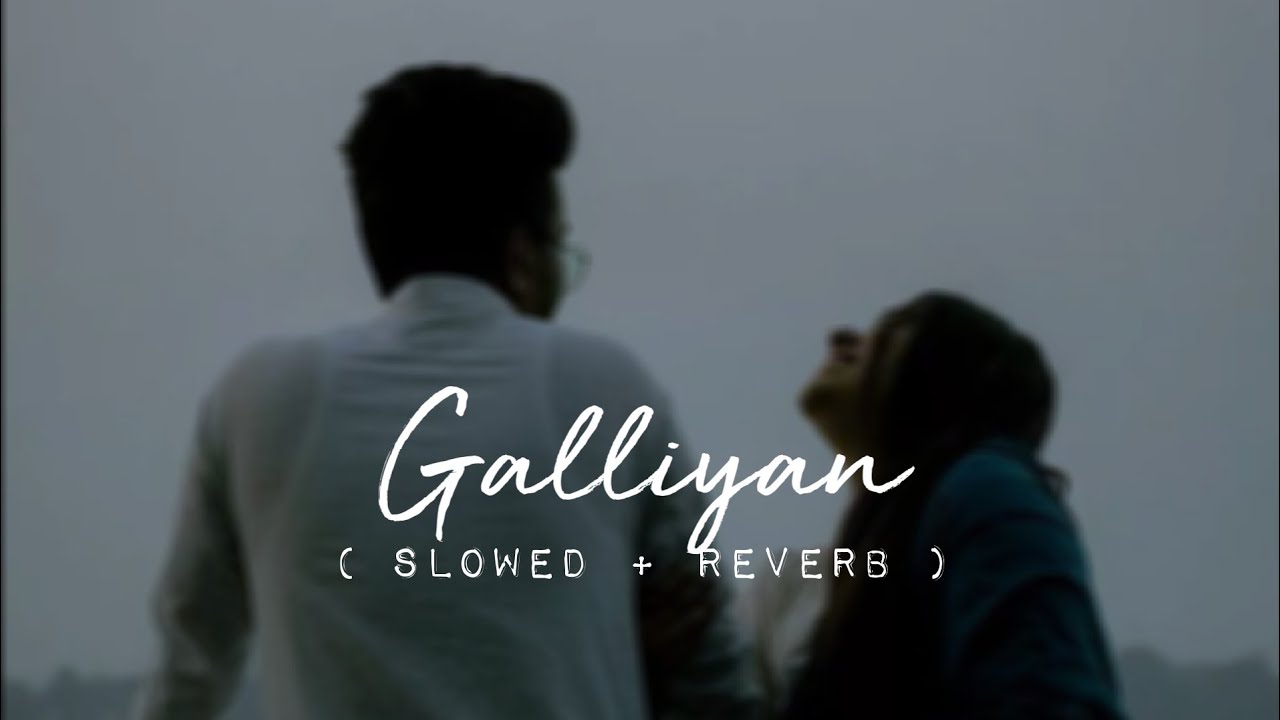 Galliyan | Slowed + Reverb | Lofi Love