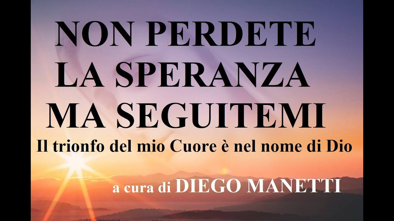 NON PERDETE LA SPERANZA MA SEGUITEMI. Il trionfo del mio Cuore è nel nome di Dio