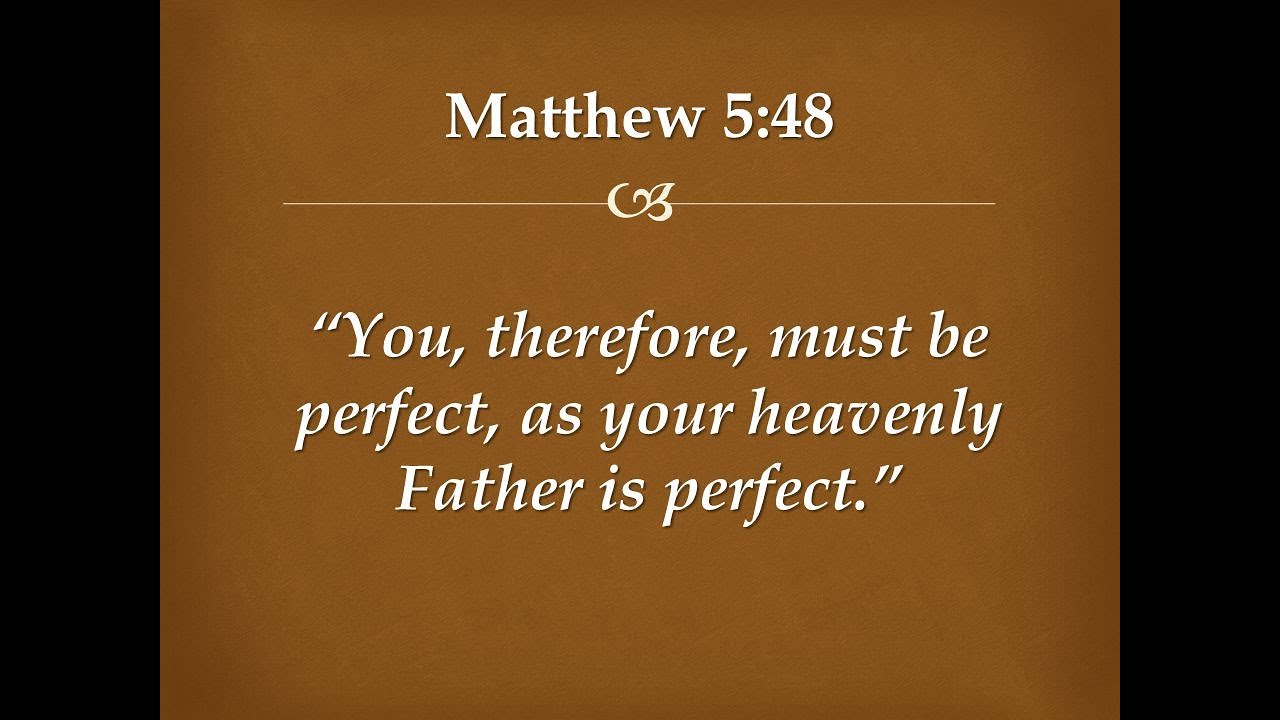 Be Perfect As Your Heavenly Father Is Perfect – Matthew 5:48 Explained
