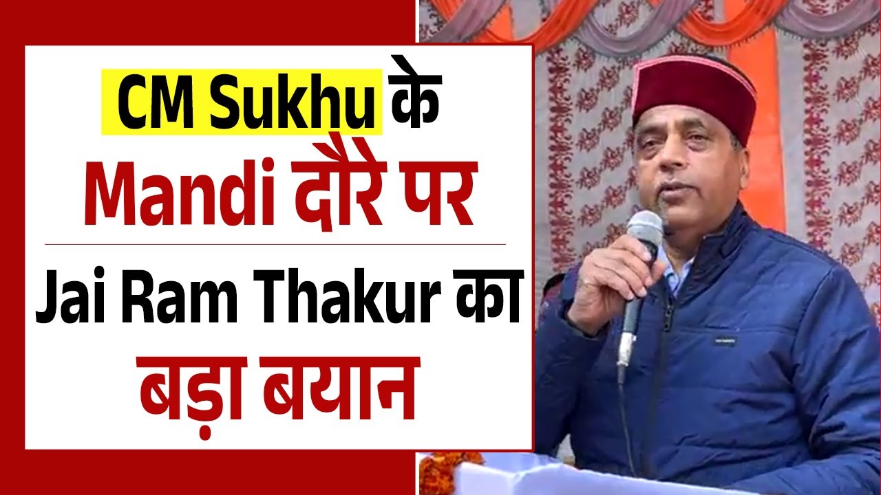CM Sukhu के Mandi दौरे पर Jai Ram Thakur का बड़ा बयान ....