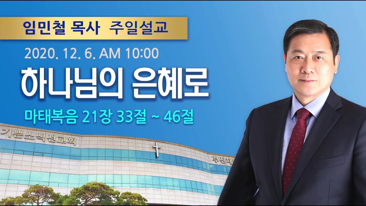 2020년 12월 06일 기쁜소식부산대연교회 주일오전예배 (임민철 목사 마태복음 21장 33절 ~ 46절)