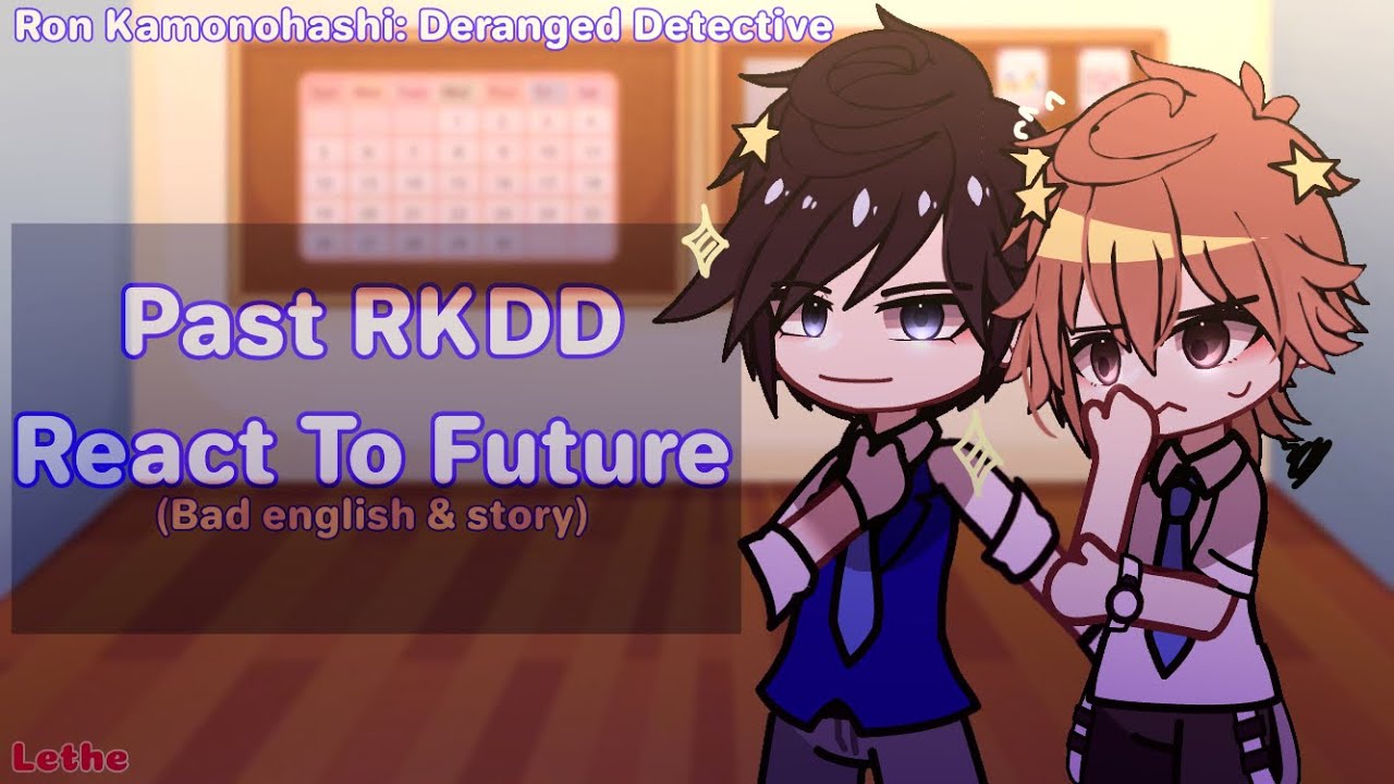 []Past Rkdd react to the future[]Ron Kamonohashi: Deranged Detective[]