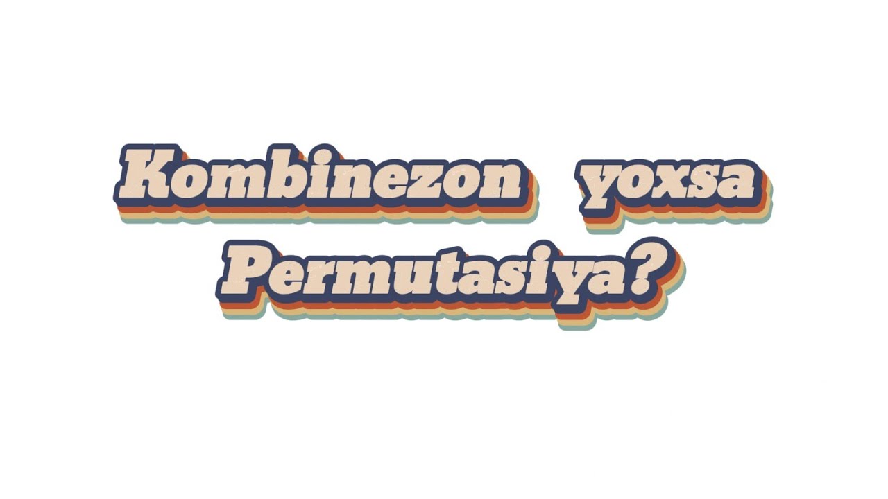 Kombinezon yoxsa Permutasiya? Necə fərqləndirmək olar?