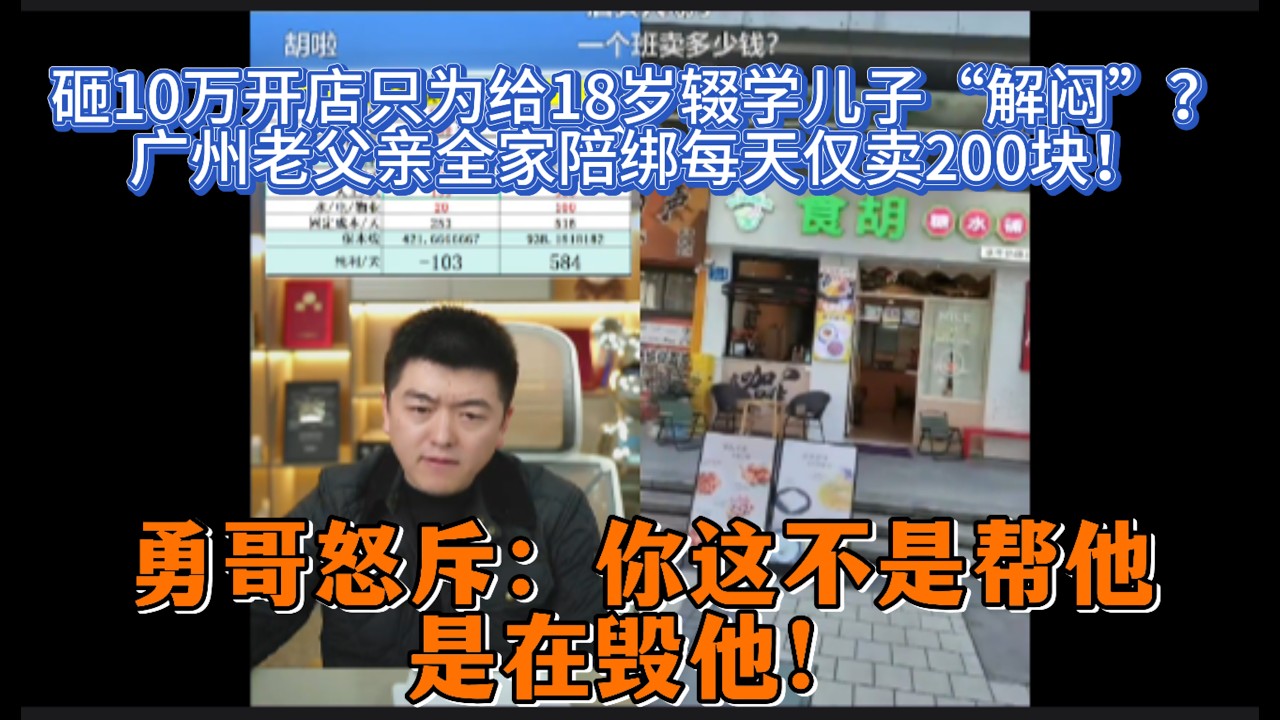 砸10万开店只为给18岁辍学儿子“解闷”？广州老父亲全家陪绑每天仅卖200块！勇哥怒斥：你这不是帮他，是在毁他！