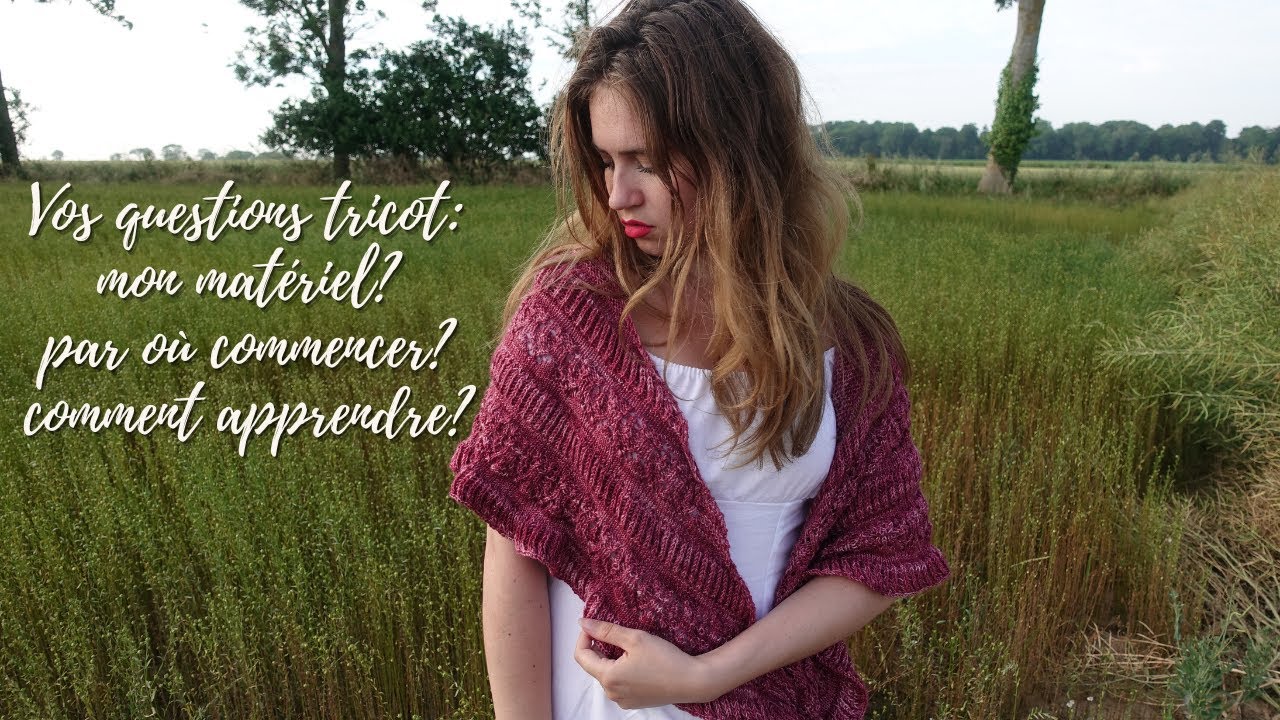 Je réponds à vos questions tricot: mon matériel? par où commencer? comment apprendre?