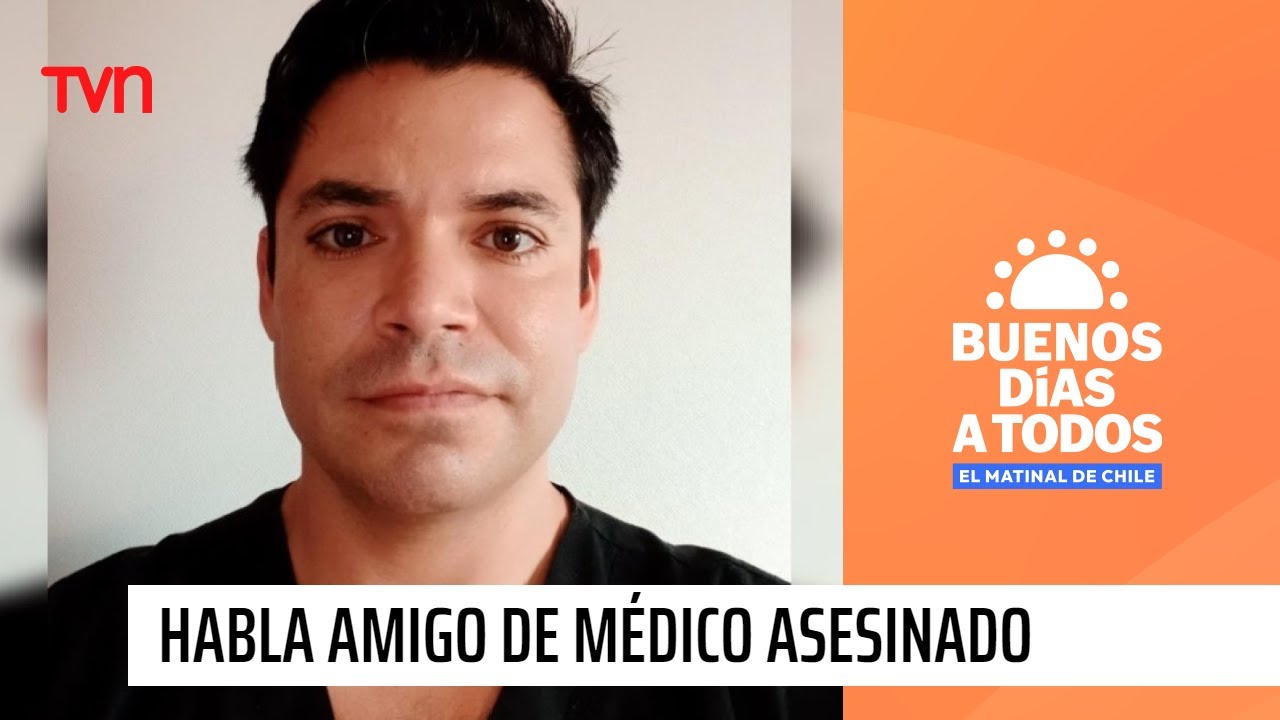 Habla amigo de médico asesinado en La Serena: 