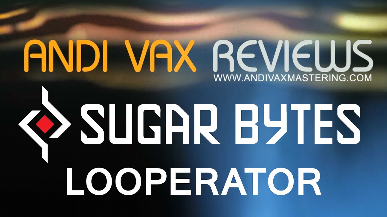 ANDI VAX REVIEWS 015 - Sugarbytes Looperator