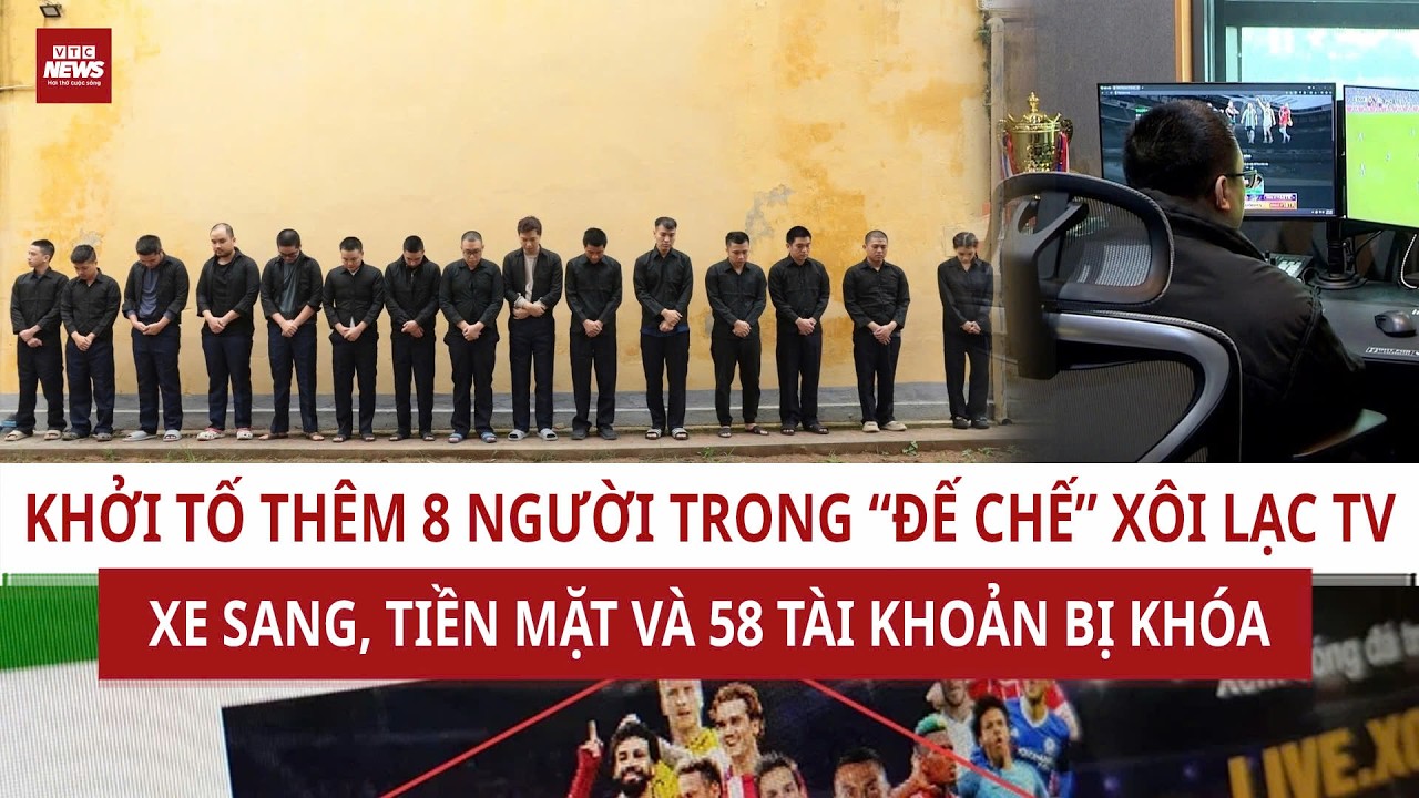 NÓNG: Khởi tố thêm 8 người trong đường dây Xôi Lạc TV, phong tỏa 58 tài khoản ngân hàng