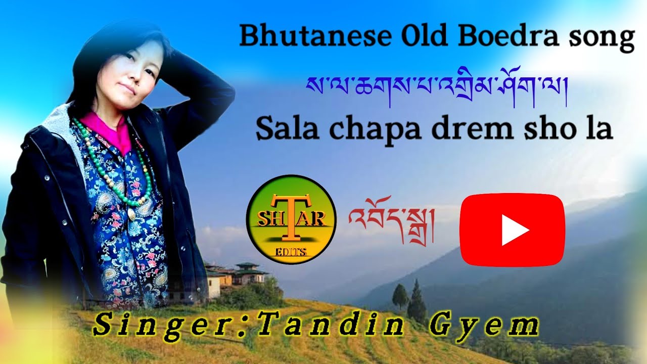 Most popular Boedra: Sala chapa drem sho la. Singer: Tandin Gyem. plz subscribe my YouTube la.