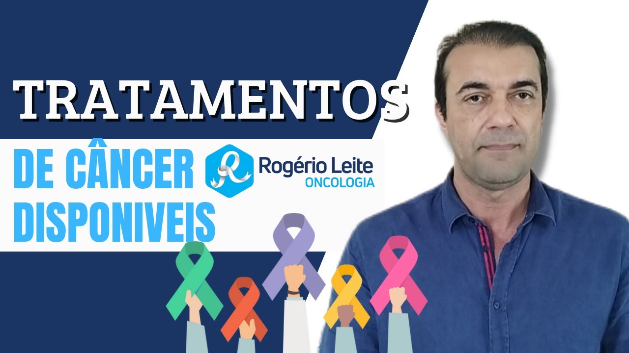 Tipos de tratamento para o câncer - Dr. Rogério Leite