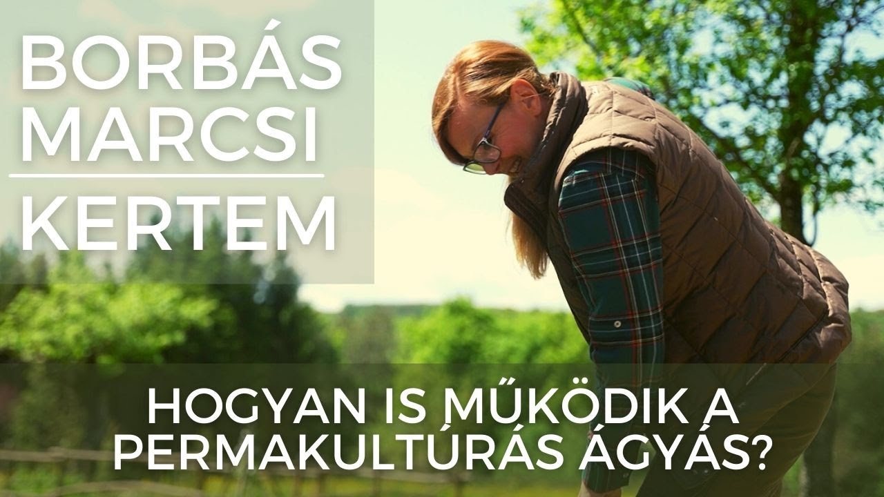 Borbás Marcsi: Kertem - Hogyan is működik a permakultúrás ágyás?