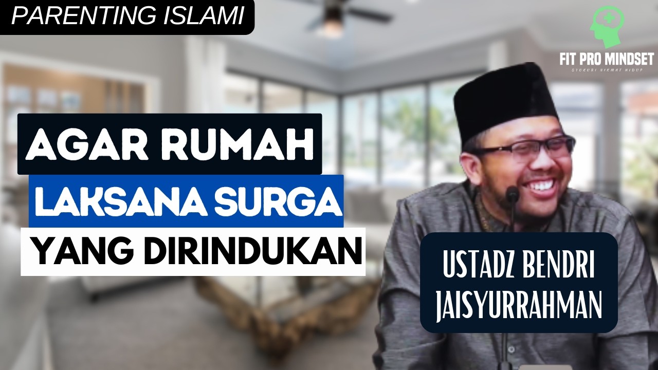 Parenting Islam - Agar Rumah Laksana Surga yang Dirindukan | Ustadz Bendri Jaisyurrahman.