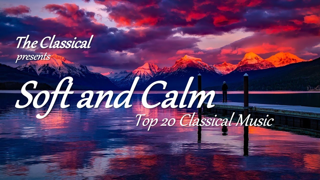 Soft and Calm - Top 20 Classical Music for Studying, Relaxation and Mindfulness