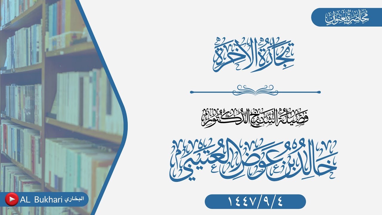 محاضرة بعنوان( تجارة الآخرة) فضيلة الشيخ د خالد بن عوض العتيبي-وفقه الله-