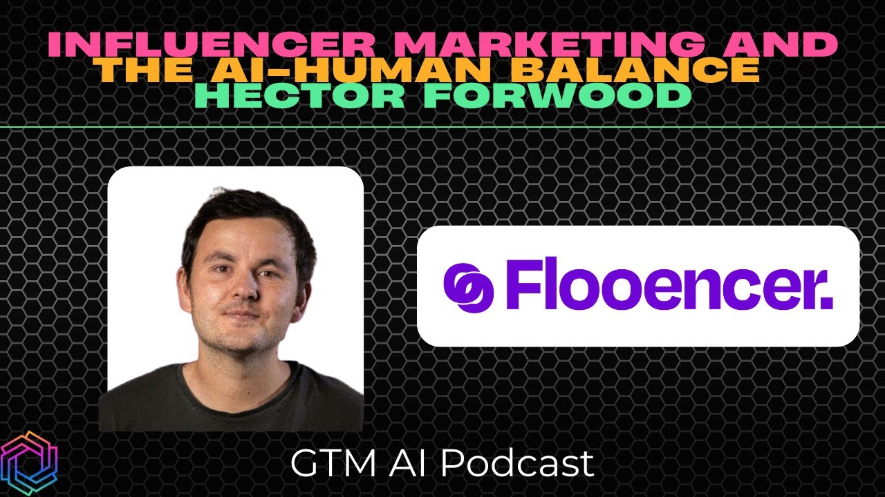 GTM AI Podcast: B2B Influencer Marketing and the AI-Human Balance with Hector Forwood