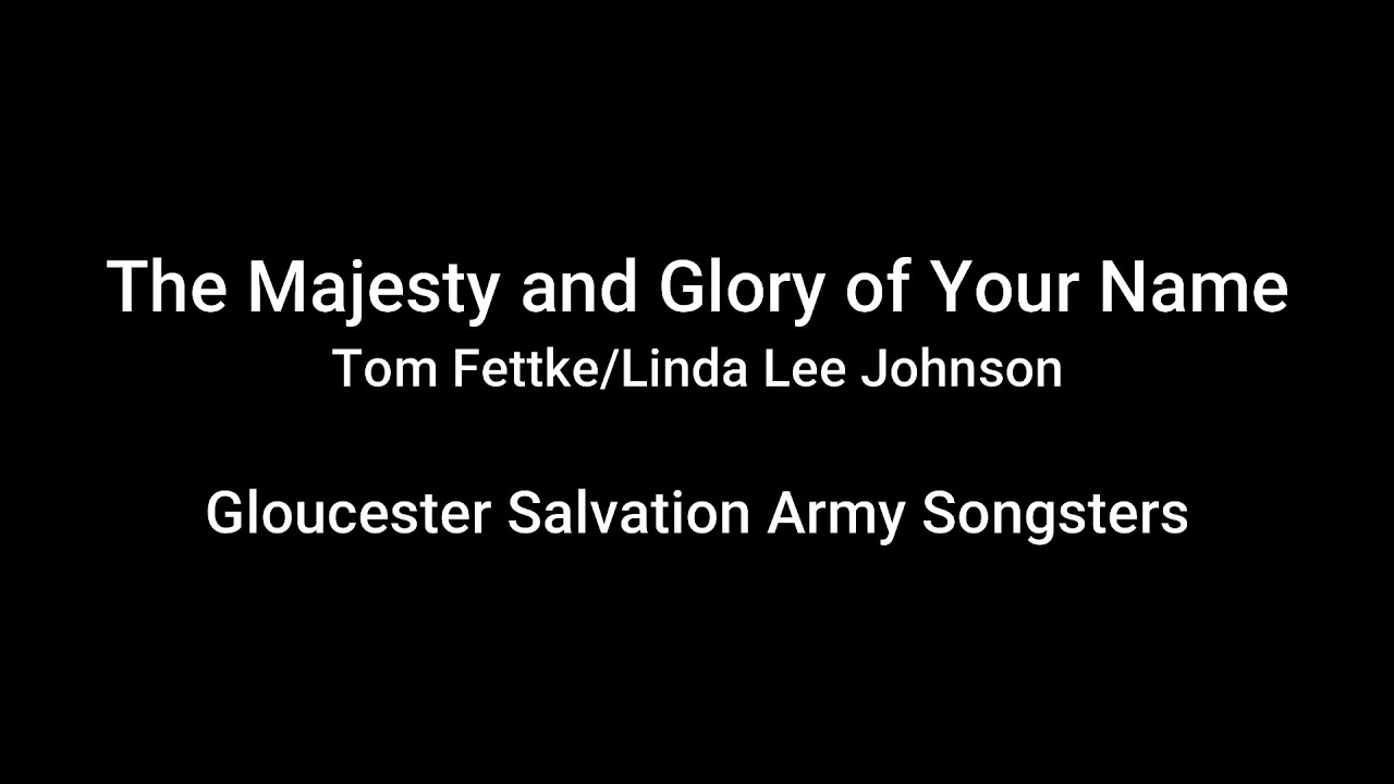 The Majesty & Glory of Your Name (Tom Fettke/Linda Lee Johnson) Gloucester Salvation Army Songsters