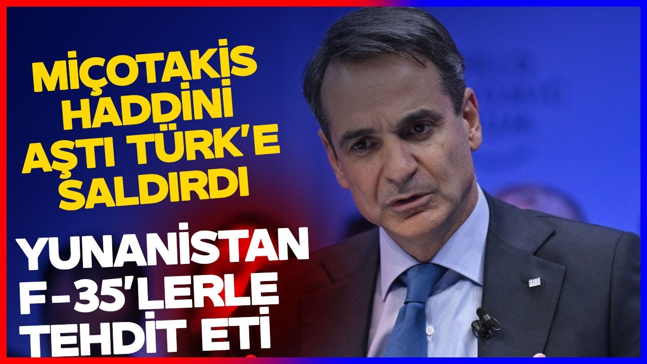BİR GECE ANSIZIN GELEBİLİRİZ! Miçotakis Türkiye'ye Saldırdı! Türkiye'yi F-35 ile Tehdit Etti
