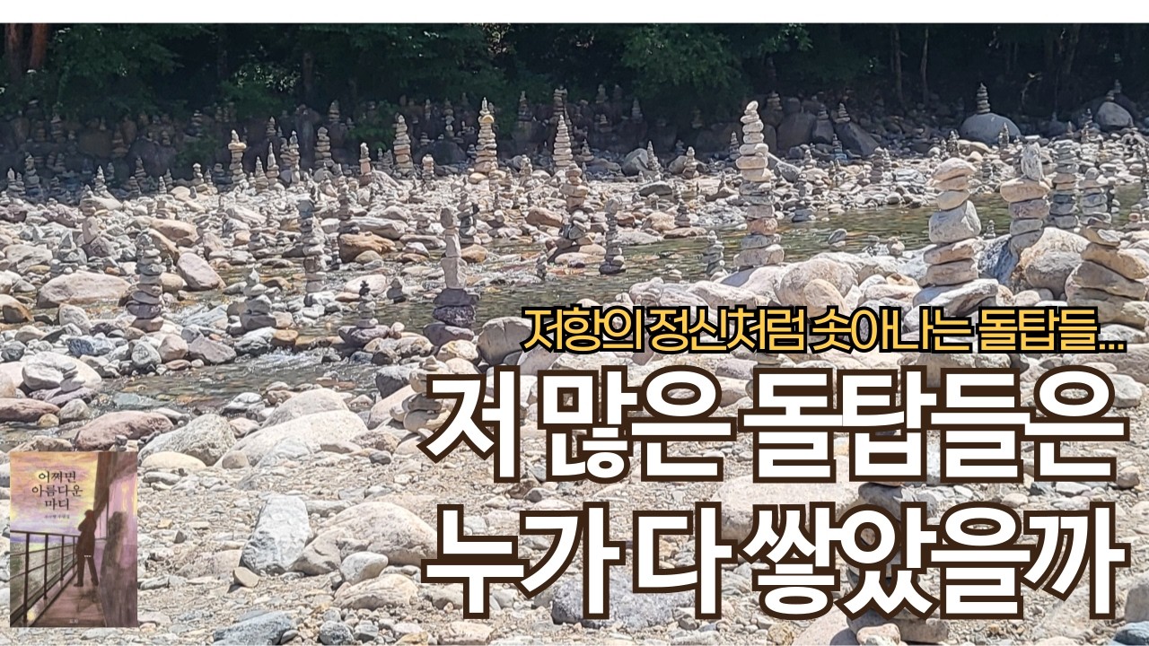 저항의 정신처럼 솟아나는 돌탑들...| 〈저 많은 돌탑들은 누가 다 쌓았을까〉작가의 목소리로 듣는 수필