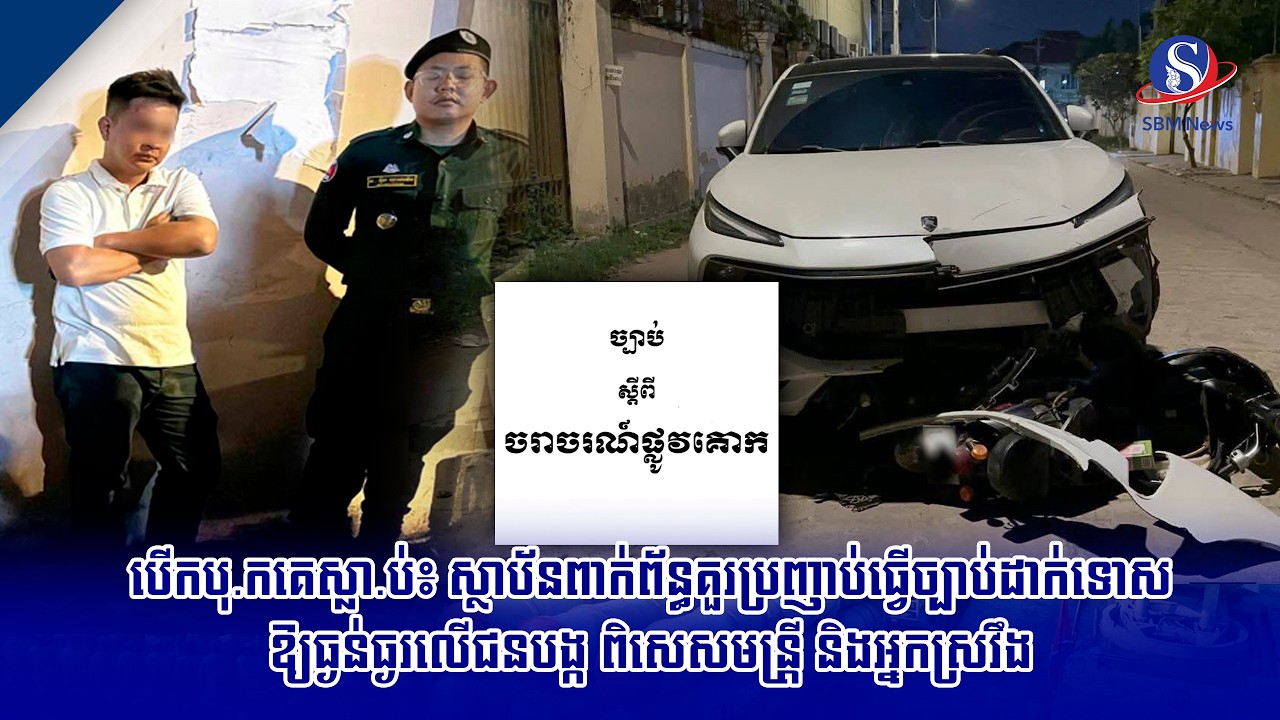 បើកបុ.កគេស្លា.ប់៖ ស្ថាប័នពាក់ព័ន្ធគួរប្រញាប់ធ្វើច្បាប់ដាក់ទោសឱ្យធ្ងន់ធ្ងរលើជនបង្ក ពិសេសមន្រ្តី និង..