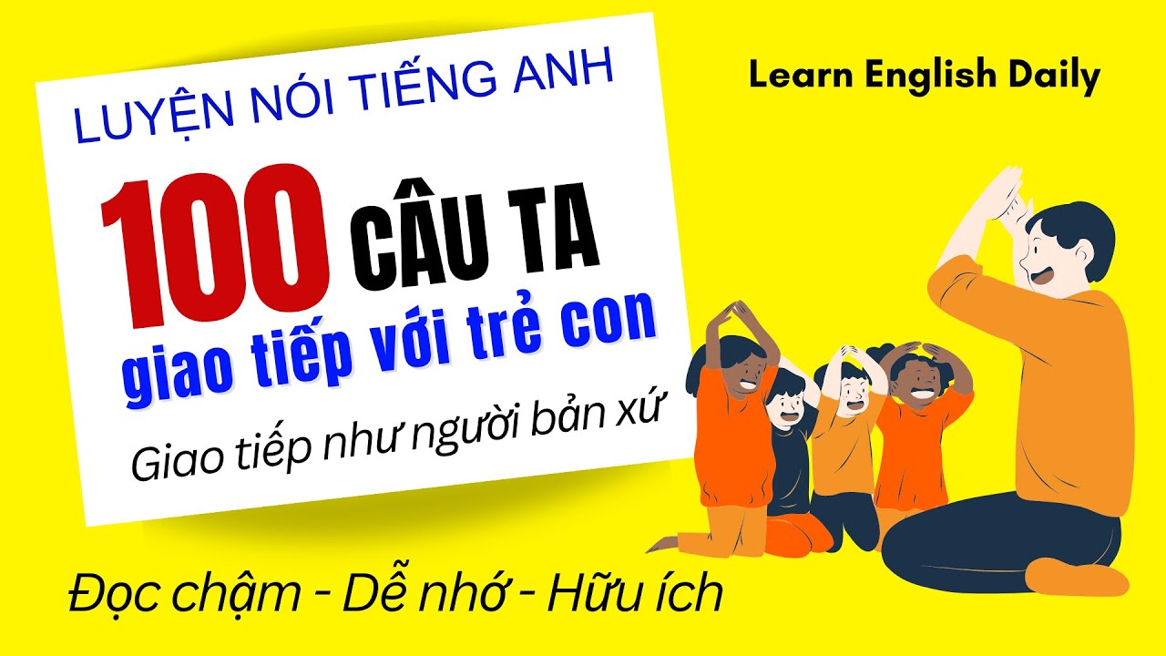 100 Câu Tiếng Anh Giao Tiếp với Trẻ | Luyện Nghe Tiếng Anh Giao Tiếp Luyện Nói Tiếng Anh Giao Tiếp