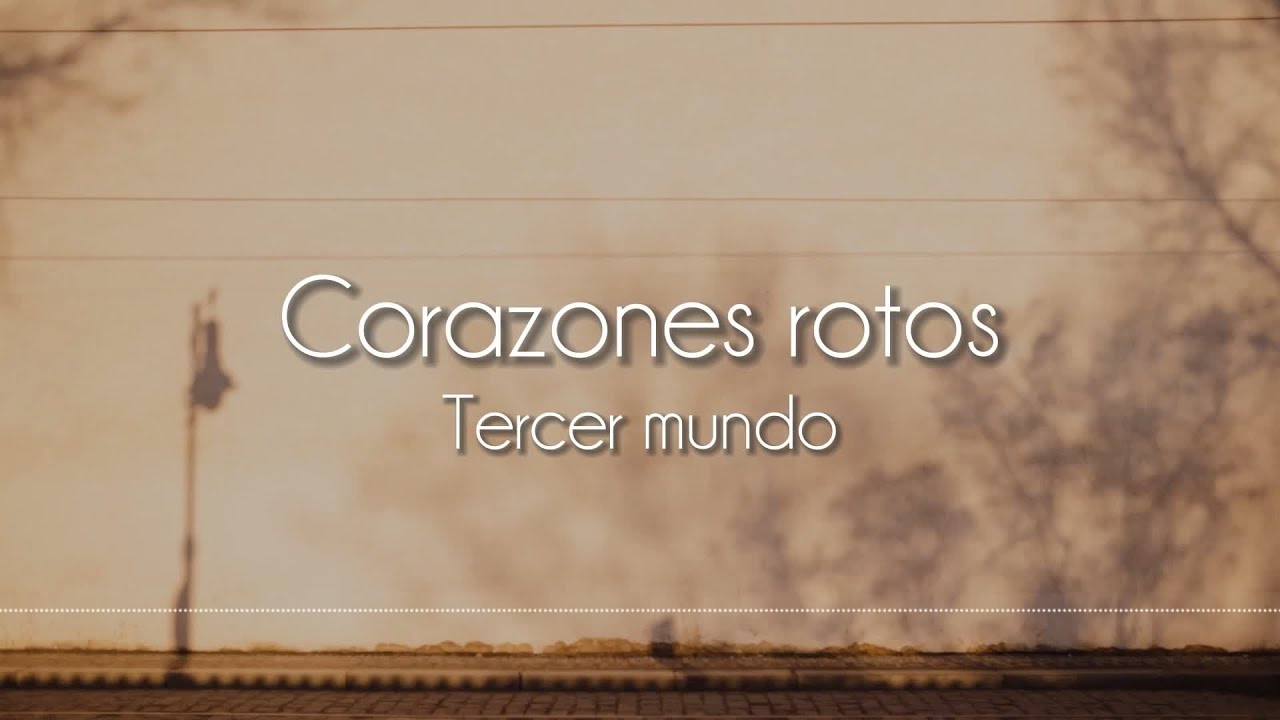 Tercer mundo - Corazones rotos [Letra]
