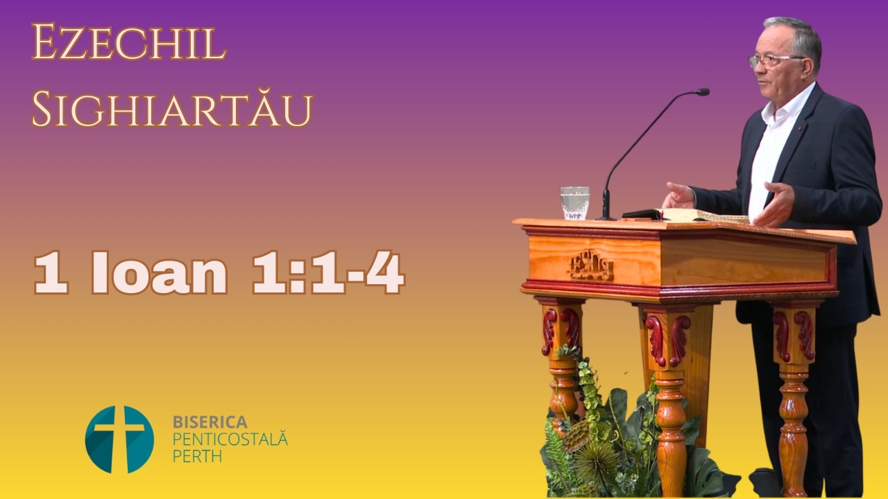 Ezechil Sighiartău - 1 Ioan 1:1-4