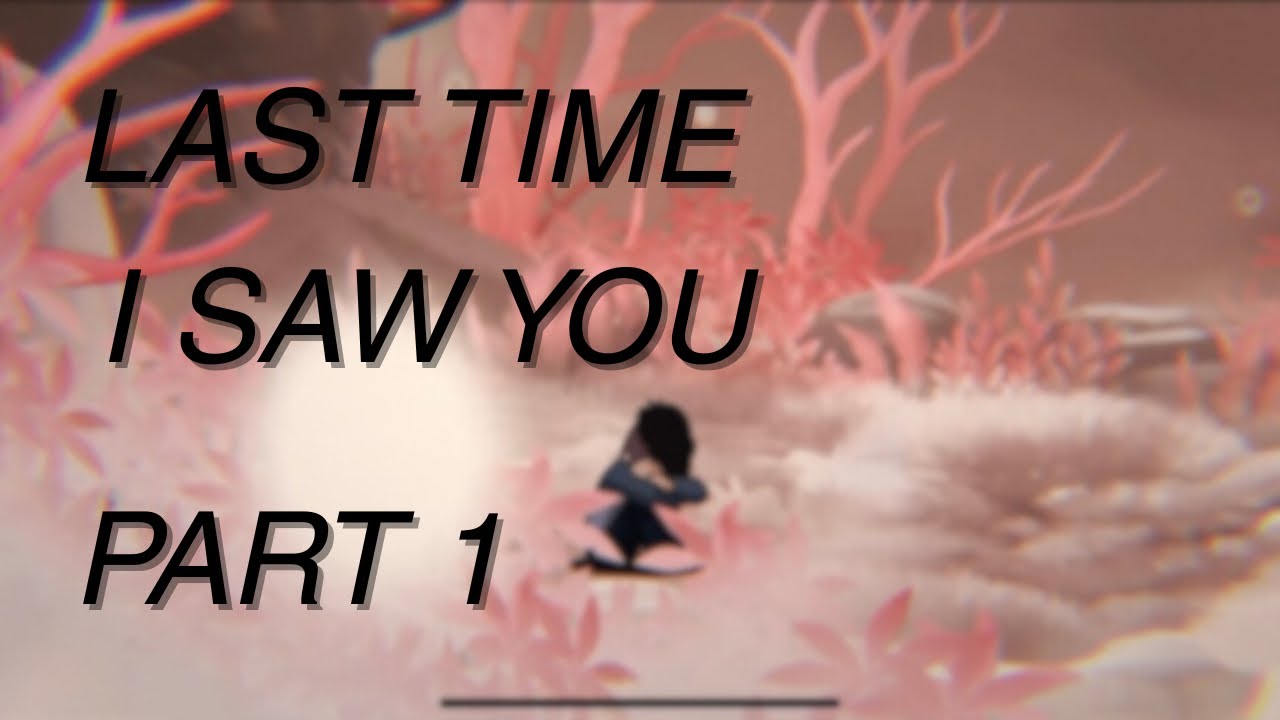 Last Time I Saw You | Part 1