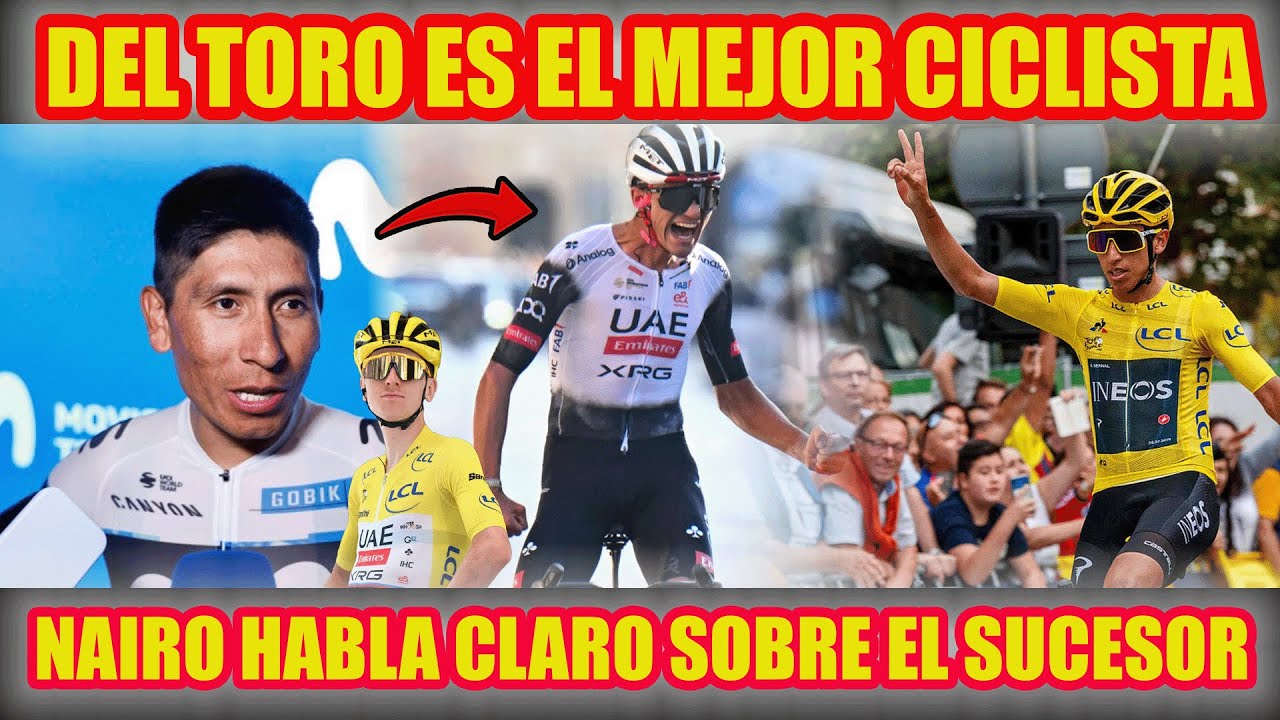 ¡DEL TORO SEÑALADO POR NAIRO QUINTANA! "ES EL MEJOR CICLISTA Y ESTÁ MUY LEJOS DE EGAN BERNAL"