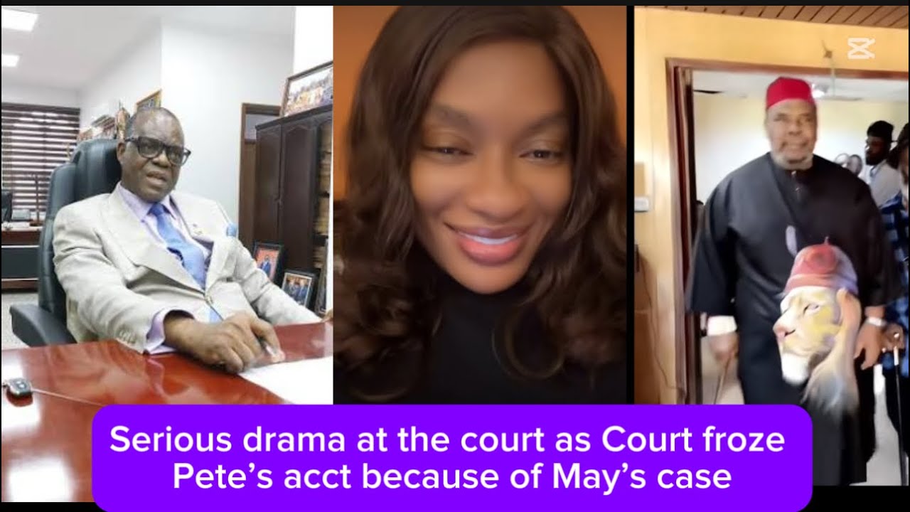 Serious drama at the court as Court froze Pete’s acct because of May’s case