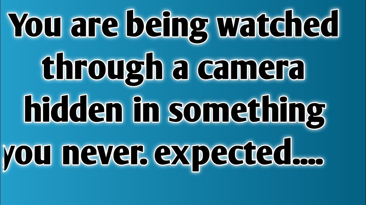 You are being watched through a camera hidden in something you never. expected....    
