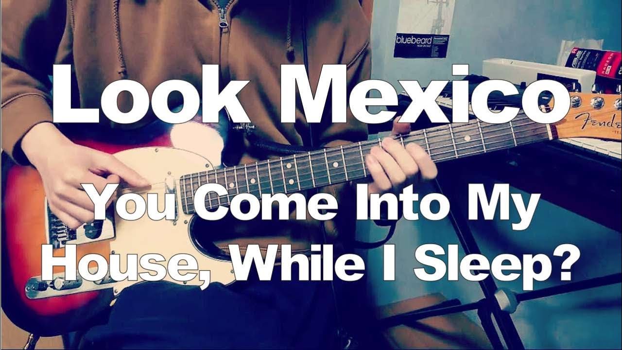 Look Mexico - You Come Into My House, While I Sleep? (Guitar Cover)