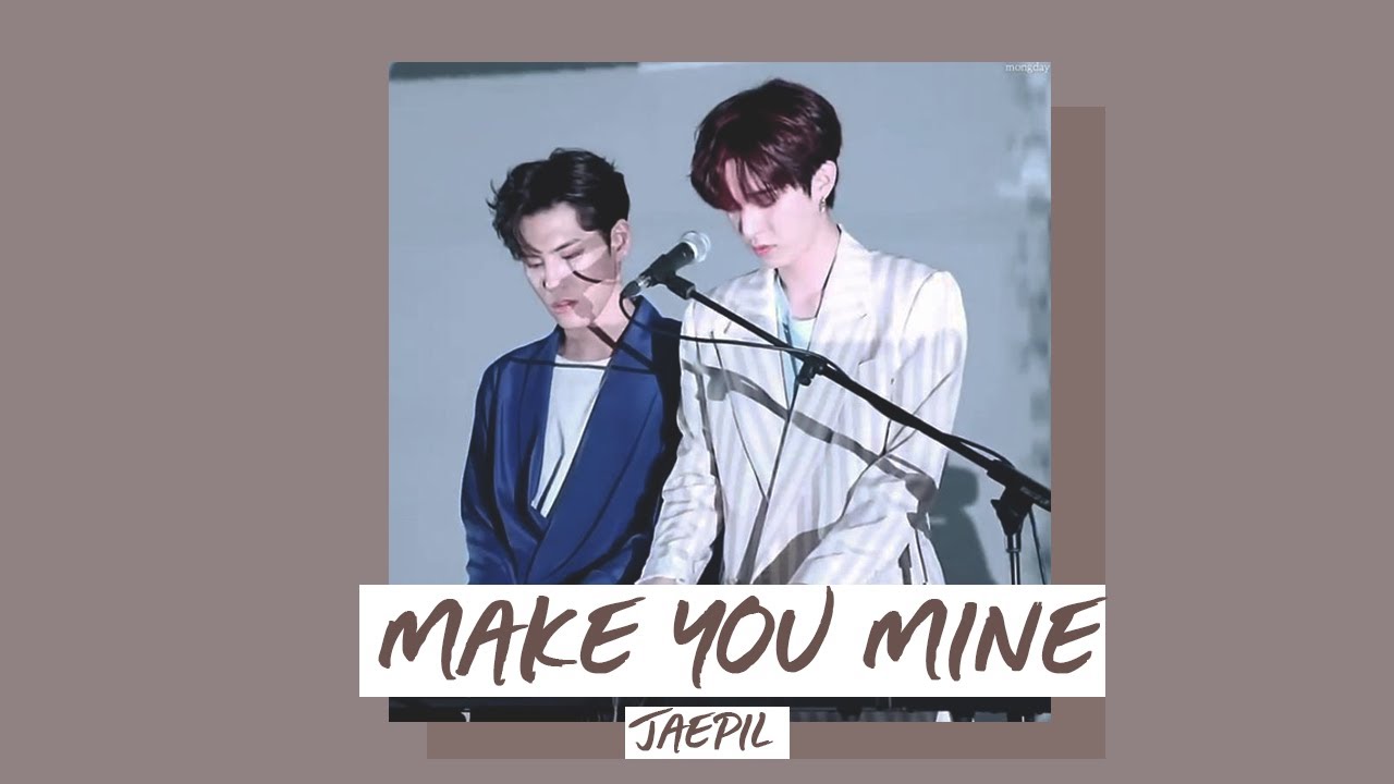 jaepil | เจพิล ; MAKE YOU MINE