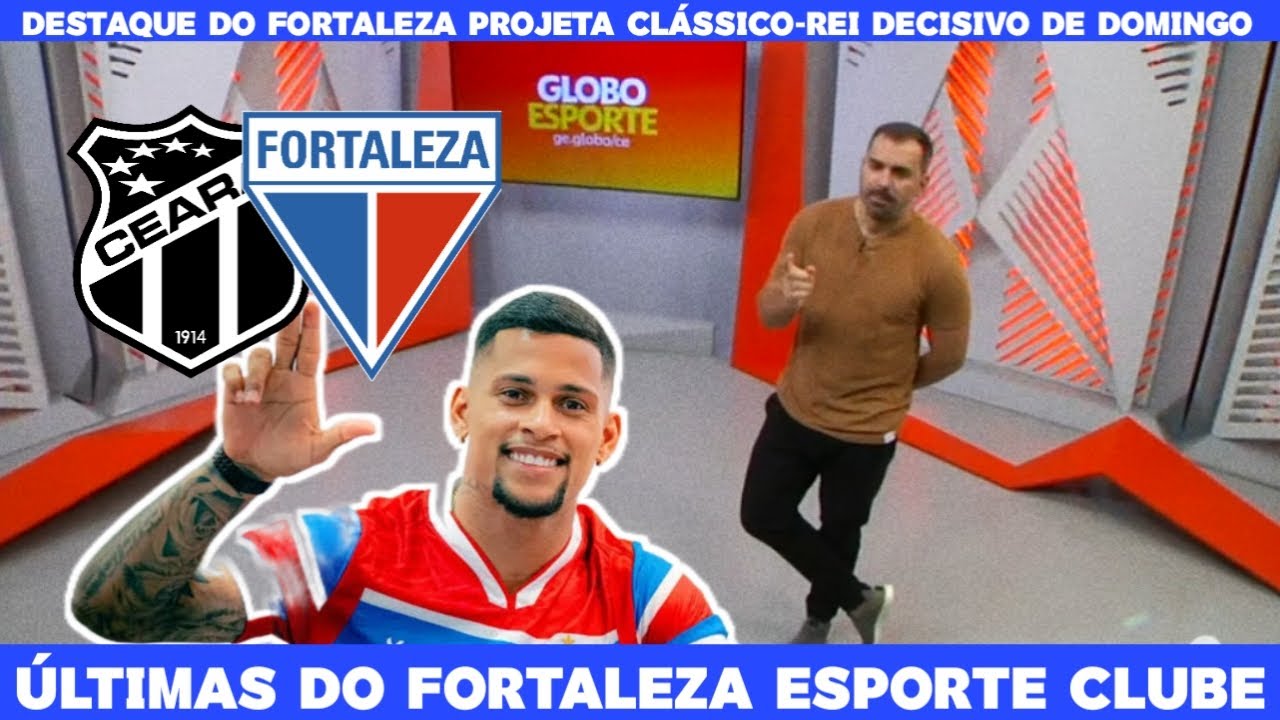 GLOBO ESPORTE CE - DESTAQUE DO FORTALEZA PROJETA CLÁSSICO-REI DECISIVO DE DOMINGO 
