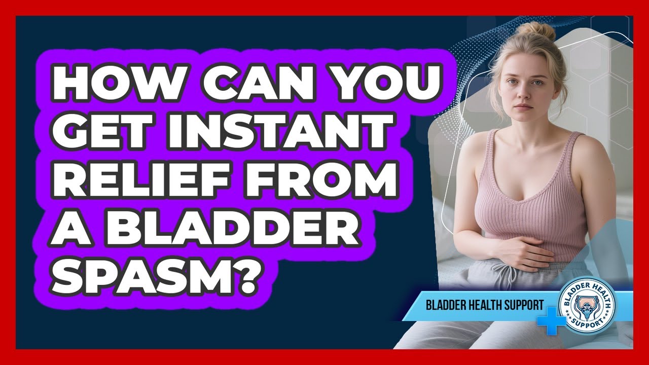 How Can You Get Instant Relief From A Bladder Spasm? - Bladder Health Support