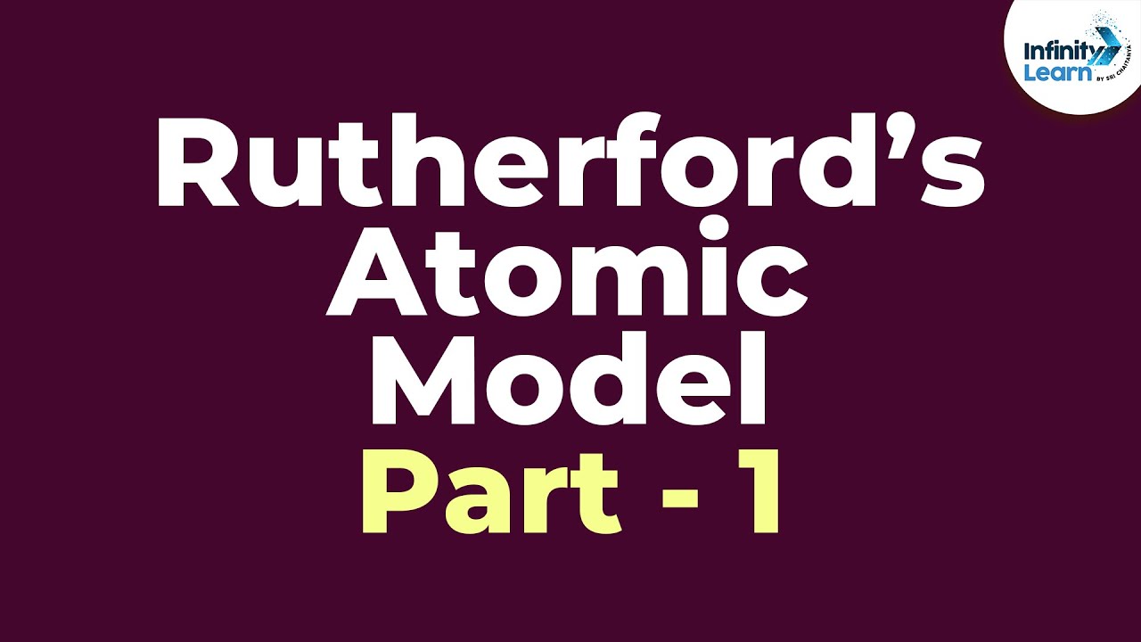 Rutherford&rsquo;s Atomic Model - Part 1 | Atoms and Molecules | Infinity Learn