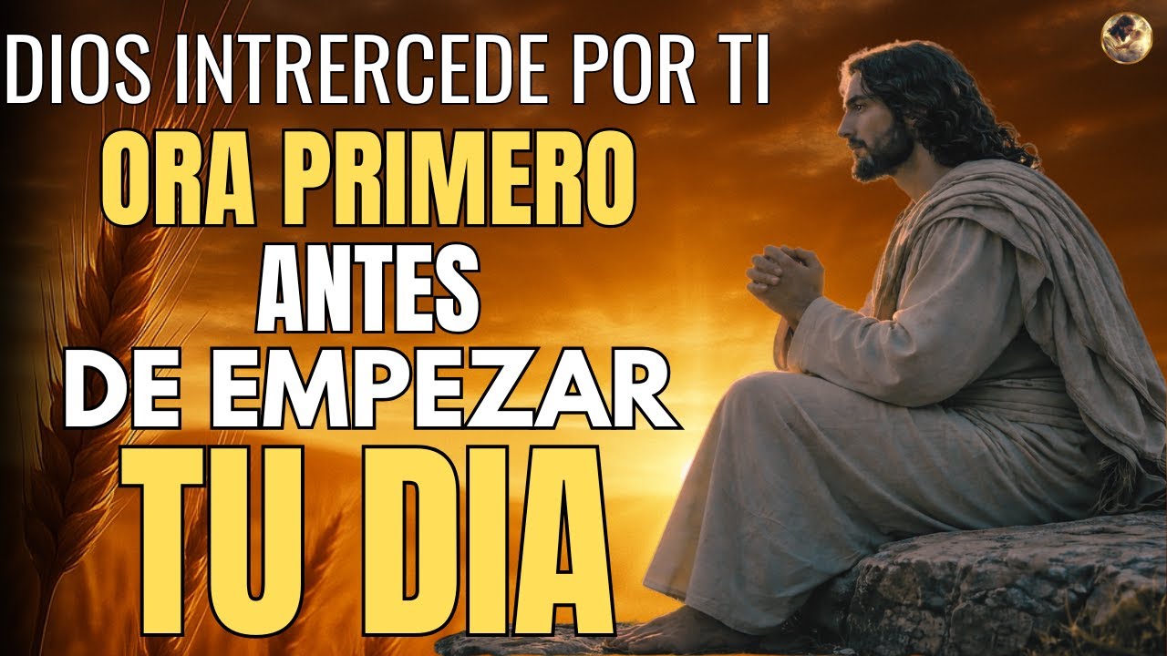 Oracion de la Mañana | Dios Intercede por Ti Cuando Oras al Amanecer