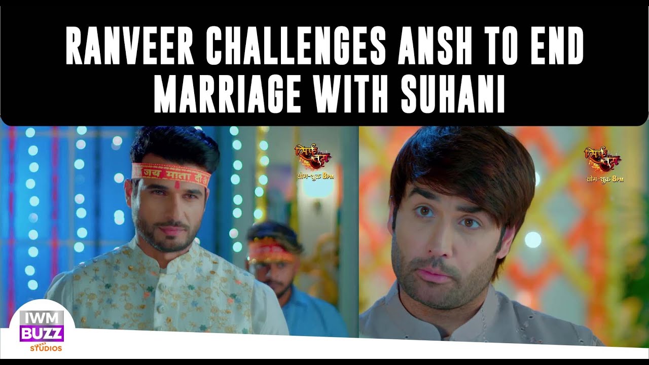 Sirf Tum Update: Ranveer challenges Ansh to end marriage with Suhani