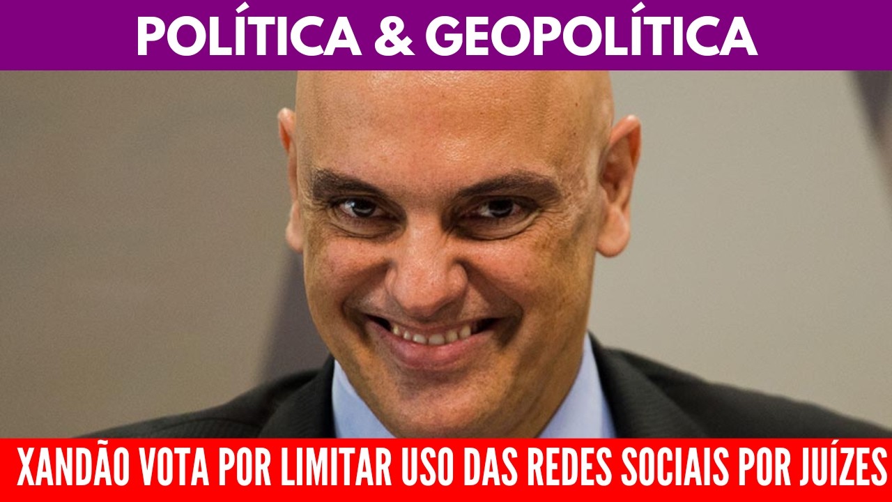 XANDÃO VOTA POR LIMITAR USO DAS REDES SOCIAIS POR JUÍZES