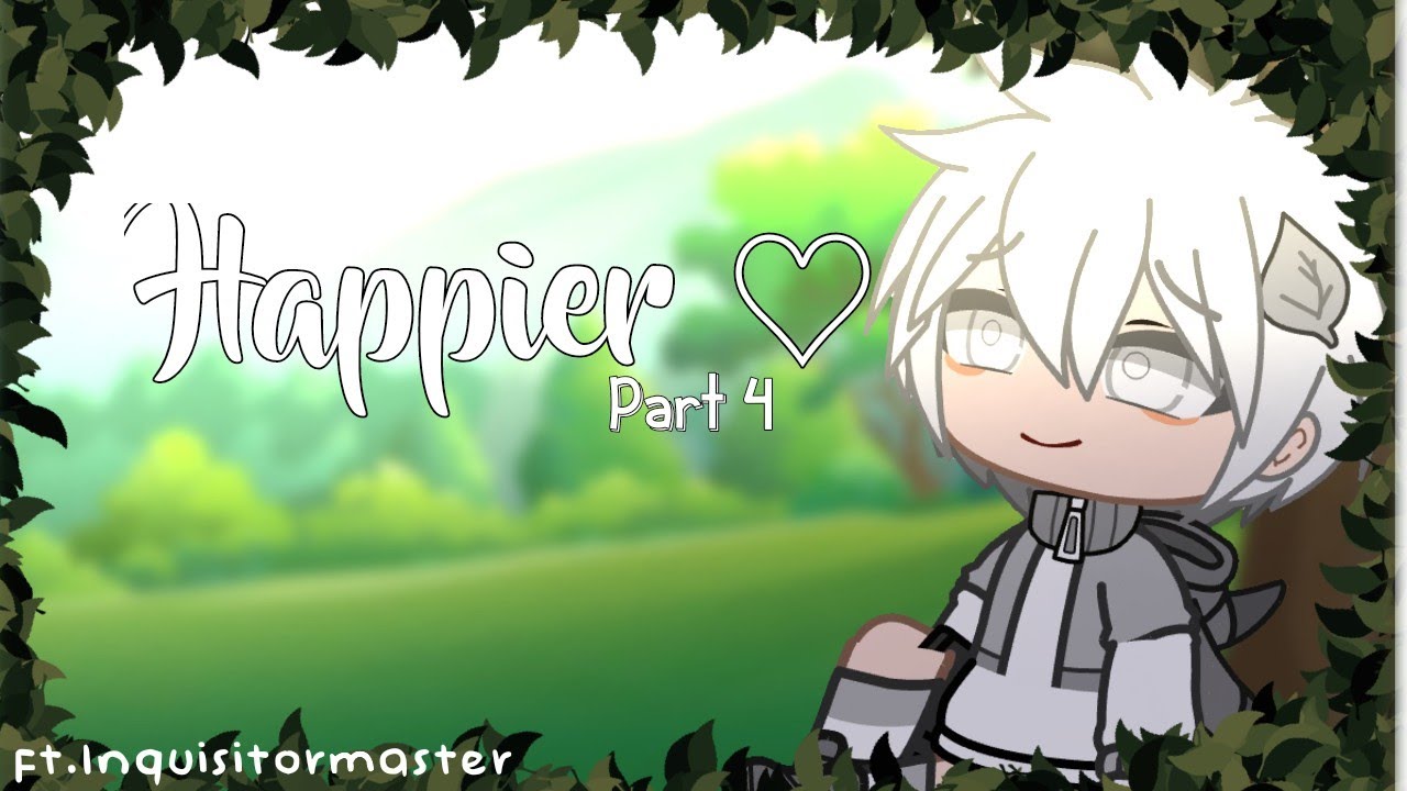Happier ♡ || Part 4 || Gacha Club || Ft.Inquisitormaster